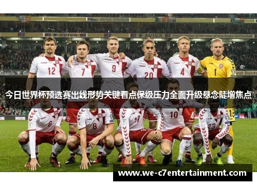 今日世界杯预选赛出线形势关键看点保级压力全面升级悬念陡增焦点