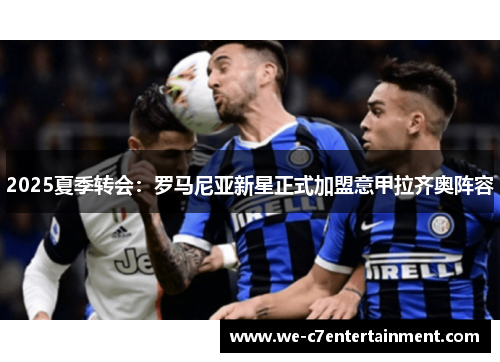 2025夏季转会：罗马尼亚新星正式加盟意甲拉齐奥阵容