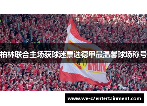 柏林联合主场获球迷票选德甲最温馨球场称号