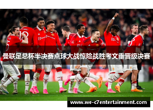 曼联足总杯半决赛点球大战惊险战胜考文垂晋级决赛 曼联足总杯半决赛点球大战惊险战胜考文垂晋级决赛