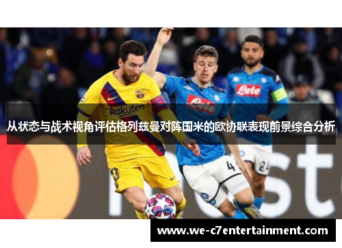 从状态与战术视角评估格列兹曼对阵国米的欧协联表现前景综合分析 从状态与战术视角评估格列兹曼对阵国米的欧协联表现前景综合分析