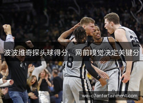 波波维奇探头球得分,网前嗅觉决定关键分 波波维奇探头球得分,网前嗅觉决定关键分